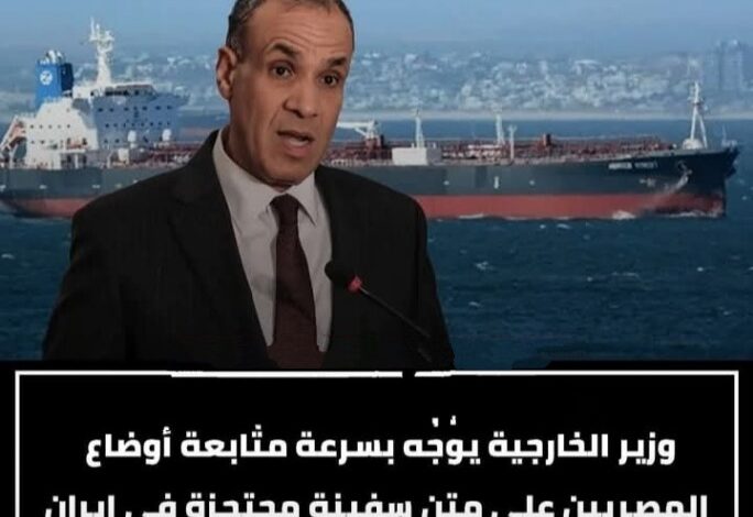 مصر تتابع أوضاع مصريين على سفينة محتجزة بإيران.