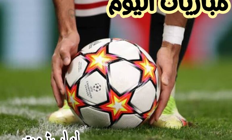 جدول دسم من المواجهات الساخنة فى كرة القدم اليوم