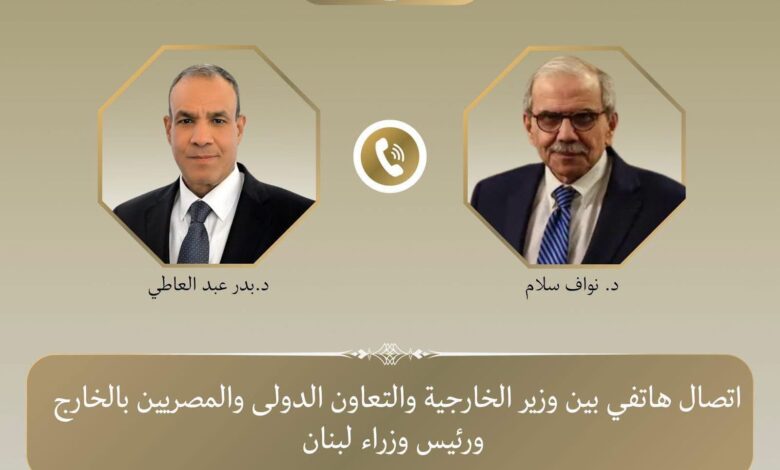 عبد العاطي ونواف سلام يبحثان تطورات لبنان والمنطقة هاتفياً عبد العاطي ونواف سلام يبحثان تطورات لبنان والمنطقة هاتفياً